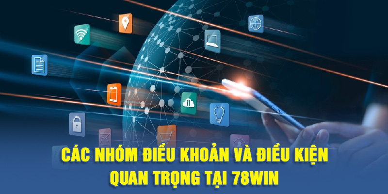Các nhóm điều khoản và điều kiện quan trọng tại 78WIN