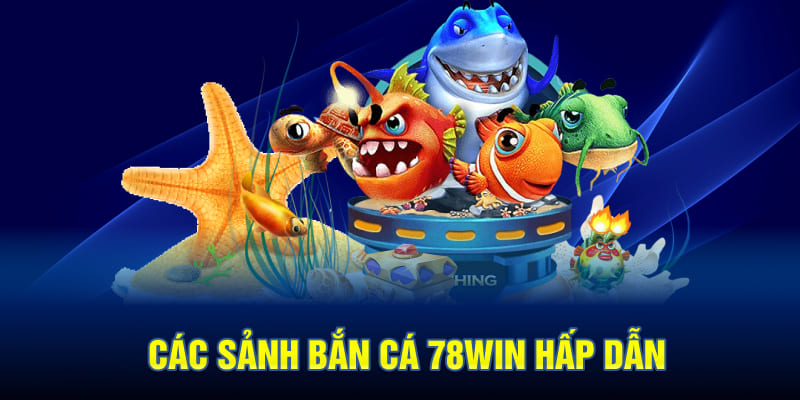 Các Sảnh Bắn Cá 78WIN Hấp Dẫn