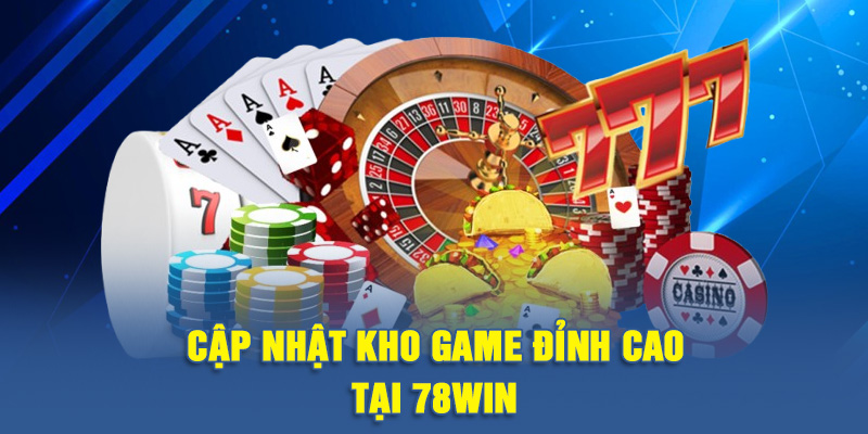 Cập nhật kho game đỉnh cao tại 78WIN