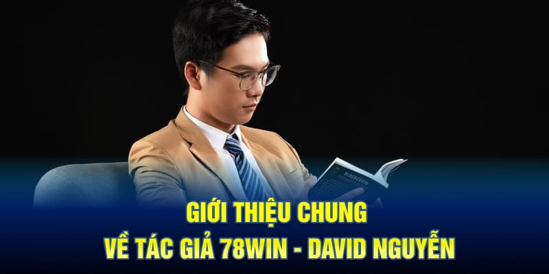 Giới Thiệu Chung Về Tác Giả 78WIN - David Nguyễn