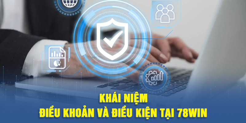Khái niệm về điều khoản và điều kiện tại 78WIN