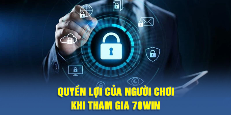 Quyền Lợi Của Người Chơi Khi Tham Gia 78WIN