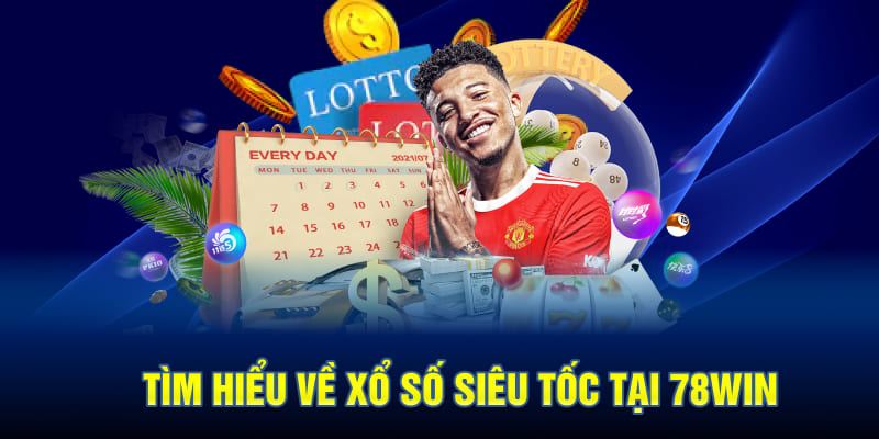 Tìm Hiểu Về Xổ Số Siêu Tốc Tại 78WIN