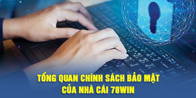 Tổng quan chính sách bảo mật của nhà cái 78WIN