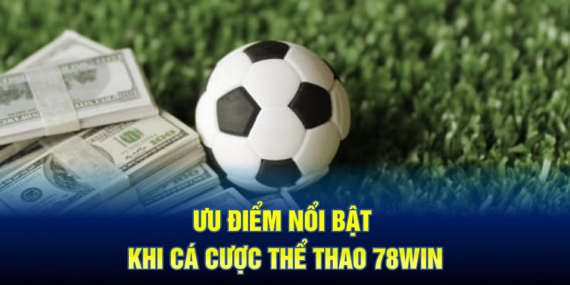 Ưu Điểm Nổi Bật Khi Cá Cược Thể Thao 78WIN