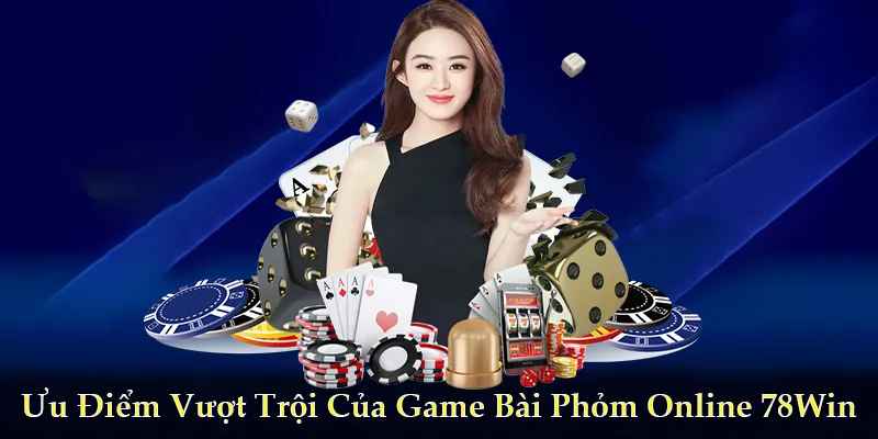 Ưu Điểm Vượt Trội Của Game Bài Phỏm Online 78Win